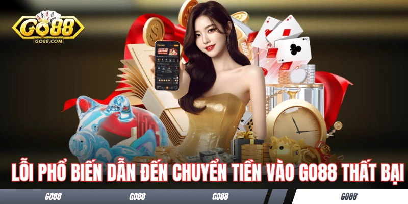 Nạp Tiền GO88 - Thực Hiện Nhanh Chóng Qua 7 Cách Khác Nhau 2 Những lỗi phổ biến dẫn đến chuyển tiền vào GO88 thất bại